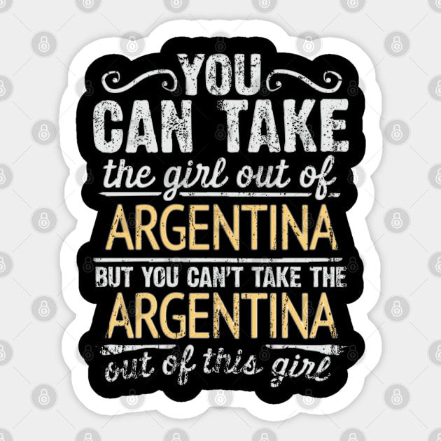 You Can Take The Girl Out Of Argentina But You Cant Take The Argentina Out Of The Girl Design - Gift for Argentinian With Argentina Roots Sticker by Country Flags